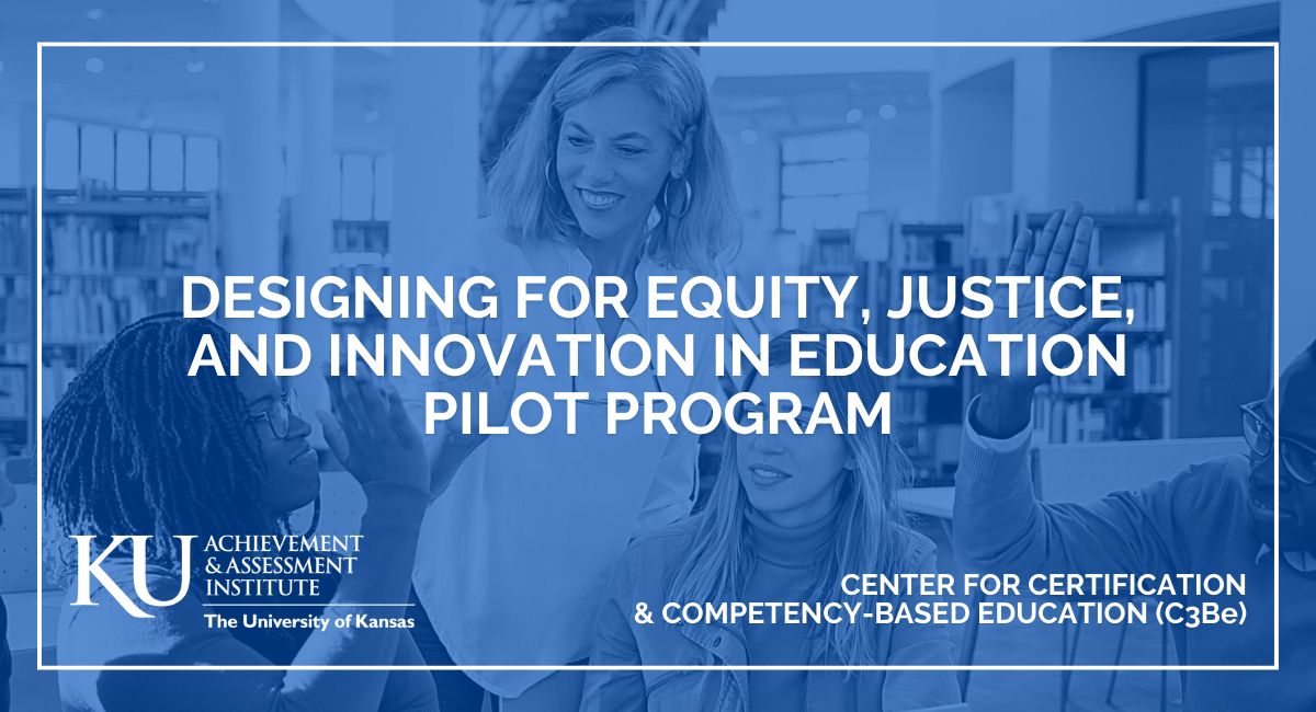 A teacher and her students behind a blue mask. Text: Designing for Equity, Justice, and Innovation in Education Pilot Program, KU Achievement & Assessment Institute | Center for Certification and Competency-Based Education