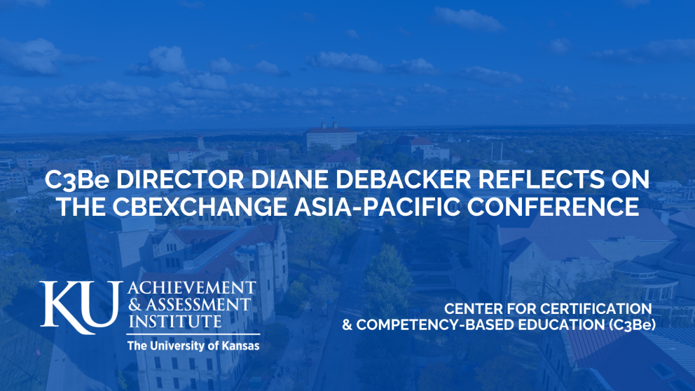 A view of KU campus. Text: C3Be Director Diane DeBacker Reflects on the CBExchange Asia-Pacific Conference. KU Achievement & Assessment Institute | Center for Certification and Competency-Based Education